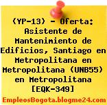 (YP-13) – Oferta: Asistente de Mantenimiento de Edificios, Santiago en Metropolitana en Metropolitana (UNB55) en Metropolitana [EQK-349]
