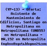 (YP-13) – Oferta: Asistente de Mantenimiento de Edificios, Santiago en Metropolitana en Metropolitana (UNB55) en Metropolitana – MW.152 en Metropolita