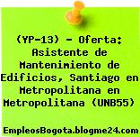 (YP-13) – Oferta: Asistente de Mantenimiento de Edificios, Santiago en Metropolitana en Metropolitana (UNB55)