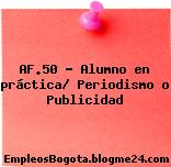 AF.50 – Alumno en práctica/ Periodismo o Publicidad