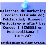 Asistente de Marketing ( recién titulado de: Publicidad, Diseño, Periodismo o afín) Las Condes | [IA833] en Metropolitana | (AL-173)