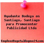 Ayudante Bodega en Santiago, Santiago para Promocenter Publicidad Ltda