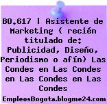 BO.617 | Asistente de Marketing ( recién titulado de: Publicidad, Diseño, Periodismo o afín) Las Condes en Las Condes en Las Condes en Las Condes