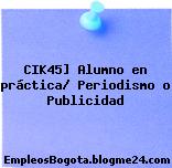 CIK45] Alumno en práctica/ Periodismo o Publicidad