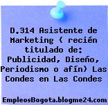 D.314 Asistente de Marketing ( recién titulado de: Publicidad, Diseño, Periodismo o afín) Las Condes en Las Condes