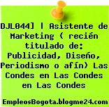 DJL044] | Asistente de Marketing ( recién titulado de: Publicidad, Diseño, Periodismo o afín) Las Condes en Las Condes en Las Condes