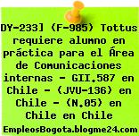 DY-233] (F-985) Tottus requiere alumno en práctica para el Área de Comunicaciones internas – GII.587 en Chile – (JVU-136) en Chile – (N.05) en Chile en Chile