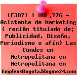 (E307) | HDL.776 – Asistente de Marketing ( recién titulado de: Publicidad, Diseño, Periodismo o afín) Las Condes en Metropolitana en Metropolitana en