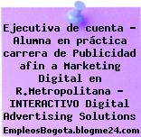 Ejecutiva de cuenta – Alumna en práctica carrera de Publicidad afin a Marketing Digital en R.Metropolitana – INTERACTIVO Digital Advertising Solutions