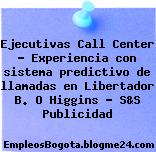 Ejecutivas Call Center – Experiencia con sistema predictivo de llamadas en Libertador B. O Higgins – S&S Publicidad