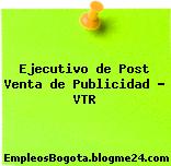 Ejecutivo de Post Venta de Publicidad – VTR