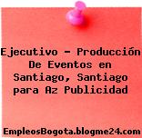 Ejecutivo – Producción De Eventos en Santiago, Santiago para Az Publicidad