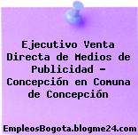 Ejecutivo Venta Directa de Medios de Publicidad – Concepción en Comuna de Concepción