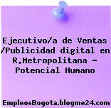 Ejecutivo/a de Ventas /Publicidad digital en R.Metropolitana – Potencial Humano