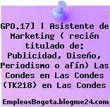 GPO.17] | Asistente de Marketing ( recién titulado de: Publicidad, Diseño, Periodismo o afín) Las Condes en Las Condes (TK218) en Las Condes