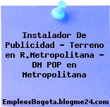 Instalador De Publicidad – Terreno en R.Metropolitana – DM POP en Metropolitana