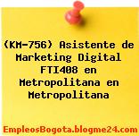 (KM-756) Asistente de Marketing Digital FTI408 en Metropolitana en Metropolitana