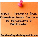 M327] | Práctica Área Comunicaciones Carrera De Periodismo O Publicidad