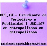MFS.10 – Estudiante de Periodismo o Publicidad | JSK.197 en Metropolitana en Metropolitana