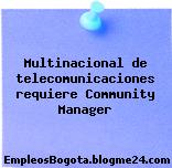 Multinacional de telecomunicaciones requiere Community Manager