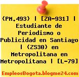 (PM.493) | [ZA-931] | Estudiante de Periodismo o Publicidad en Santiago | (ZS30) en Metropolitana en Metropolitana | [L-79]