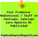 Post Productor Audiovisual / Staff en Santiago, Santiago para Agencia De Publicidad