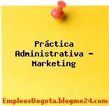 Práctica Administrativa – Marketing