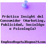 Práctica Insight del Consumidor (Marketing, Publicidad, Sociológo o Psicología)