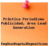 Práctica Periodismo/ Publicidad, área Lead Generation