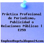 Práctica Profesional de Periodismo, Publicidad o Relaciones Públicas | E259