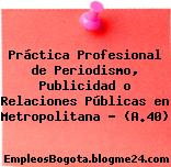 Práctica Profesional de Periodismo, Publicidad o Relaciones Públicas en Metropolitana – (A.40)