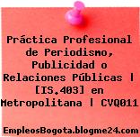 Práctica Profesional de Periodismo, Publicidad o Relaciones Públicas | [IS.403] en Metropolitana | CVQ011