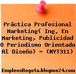 Práctica Profesional Marketing( Ing. En Marketing, Publicidad O Periodismo Orientado Al Diseño) – (NYT311)
