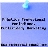 Práctica Profesional Periodismo, Publicidad, Marketing