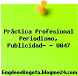 Práctica Profesional Periodismo, Publicidad… – U047