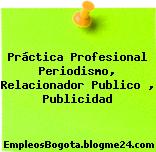 Práctica Profesional Periodismo, Relacionador Publico, Publicidad