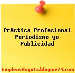 Práctica Profesional Periodismo y/o Publicidad
