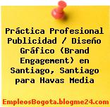 Práctica Profesional Publicidad / Diseño Gráfico (Brand Engagement) en Santiago, Santiago para Havas Media