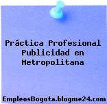 Práctica Profesional Publicidad en Metropolitana