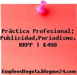 Práctica Profesional: Publicidad,Periodismo, RRPP | K498
