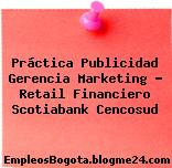 Práctica Publicidad Gerencia Marketing – Retail Financiero Scotiabank Cencosud