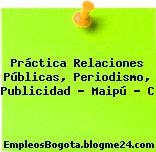 Práctica Relaciones Públicas, Periodismo, Publicidad – Maipú – C