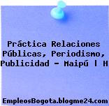 Práctica Relaciones Públicas, Periodismo, Publicidad – Maipú | H