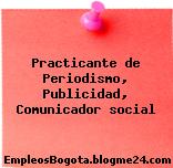 Practicante de Periodismo, Publicidad, Comunicador social