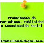 Practicante de Periodismo, Publicidad o Comunicación Social