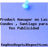 Product Manager en Las Condes , Santiago para Yes Publicidad