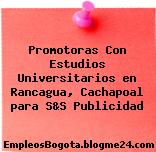 Promotoras Con Estudios Universitarios en Rancagua, Cachapoal para S&S Publicidad