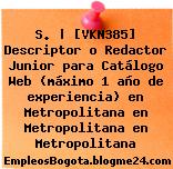 S. | [VKN385] Descriptor o Redactor Junior para Catálogo Web (máximo 1 año de experiencia) en Metropolitana en Metropolitana en Metropolitana