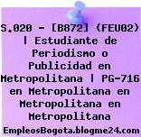 S.020 – [B872] (FEU02) | Estudiante de Periodismo o Publicidad en Metropolitana | PG-716 en Metropolitana en Metropolitana en Metropolitana