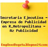 Secretaria Ejecutiva – Empresa de Publicidad en R.Metropolitana – Az Publicidad